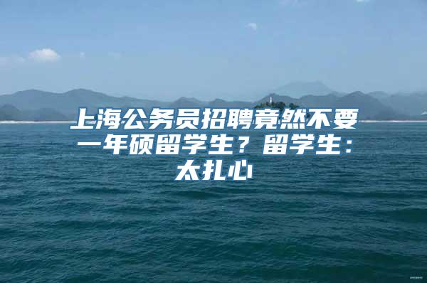 上海公务员招聘竟然不要一年硕留学生？留学生：太扎心