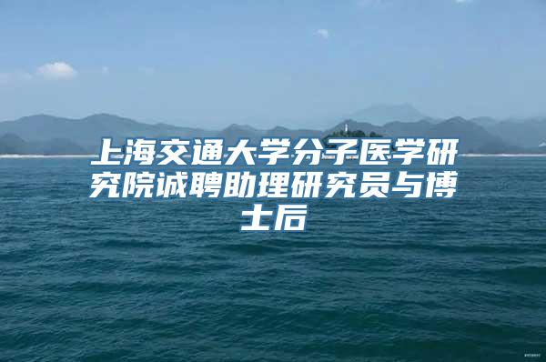 上海交通大学分子医学研究院诚聘助理研究员与博士后