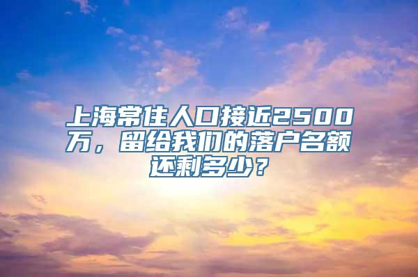 上海常住人口接近2500万，留给我们的落户名额还剩多少？