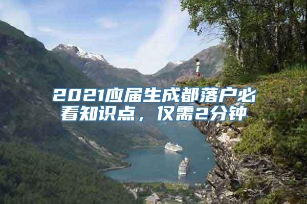 2021应届生成都落户必看知识点，仅需2分钟