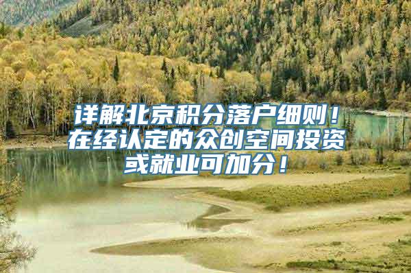 详解北京积分落户细则！在经认定的众创空间投资或就业可加分！