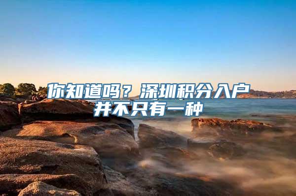 你知道吗？深圳积分入户并不只有一种