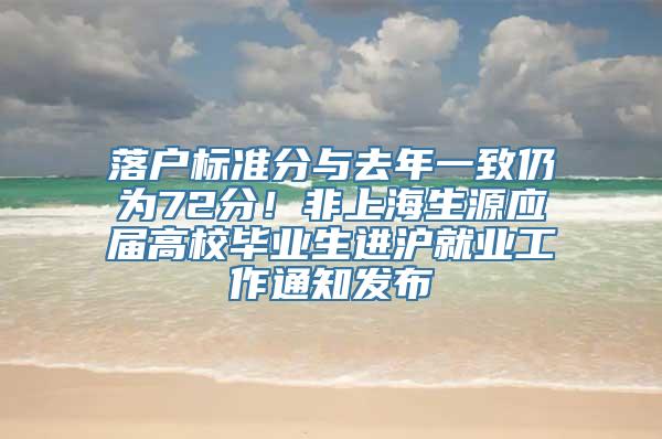 落户标准分与去年一致仍为72分！非上海生源应届高校毕业生进沪就业工作通知发布