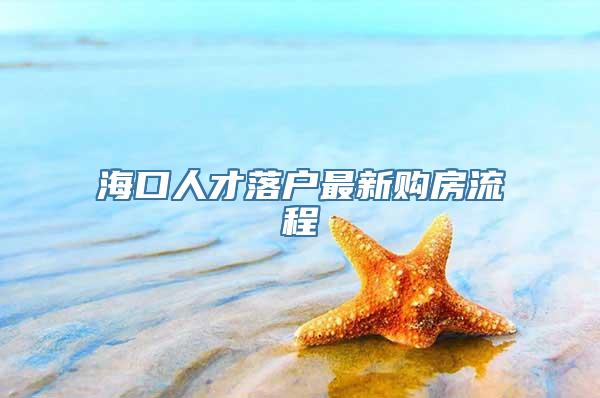 海口人才落户最新购房流程