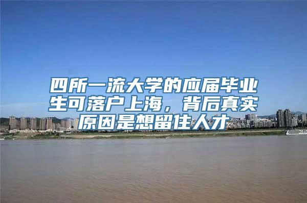 四所一流大学的应届毕业生可落户上海，背后真实原因是想留住人才