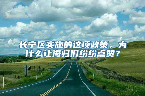 长宁区实施的这项政策，为什么让海归们纷纷点赞？