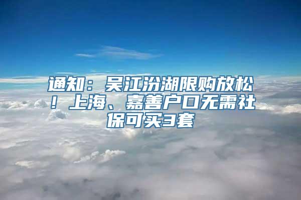 通知：吴江汾湖限购放松！上海、嘉善户口无需社保可买3套