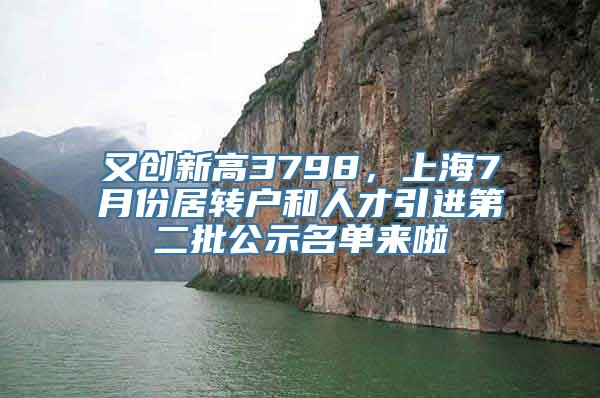 又创新高3798，上海7月份居转户和人才引进第二批公示名单来啦