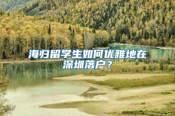 海归留学生如何优雅地在深圳落户？