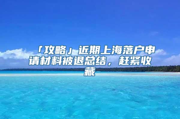 「攻略」近期上海落户申请材料被退总结，赶紧收藏