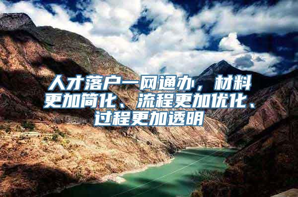 人才落户一网通办，材料更加简化、流程更加优化、过程更加透明