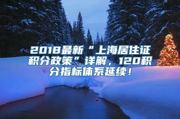 2018最新“上海居住证积分政策”详解，120积分指标体系延续！