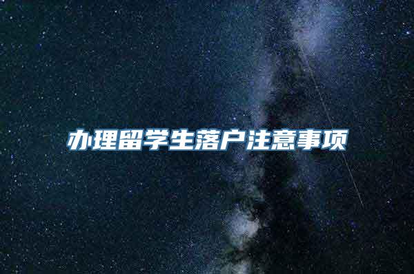 办理留学生落户注意事项