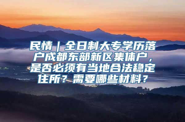 民情｜全日制大专学历落户成都东部新区集体户，是否必须有当地合法稳定住所？需要哪些材料？