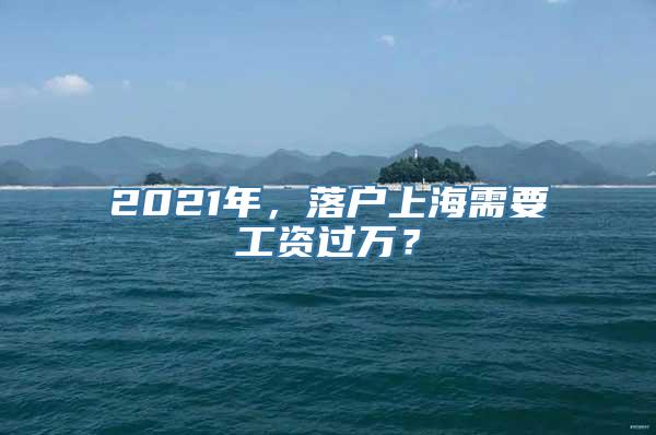 2021年，落户上海需要工资过万？