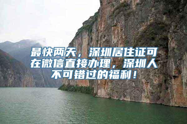 最快两天，深圳居住证可在微信直接办理，深圳人不可错过的福利！