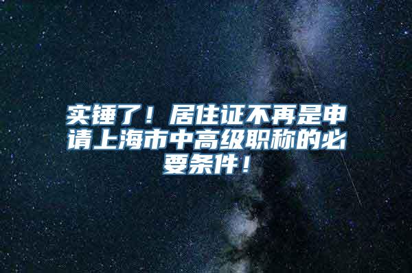 实锤了！居住证不再是申请上海市中高级职称的必要条件！