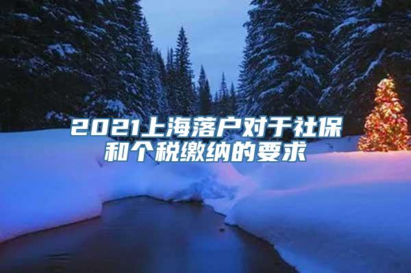 2021上海落户对于社保和个税缴纳的要求