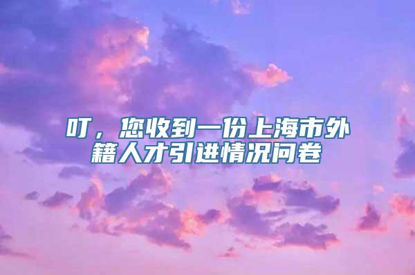 叮，您收到一份上海市外籍人才引进情况问卷→