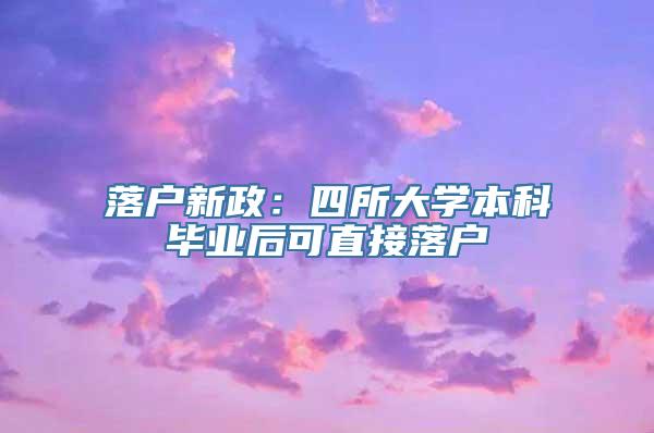 落户新政：四所大学本科毕业后可直接落户