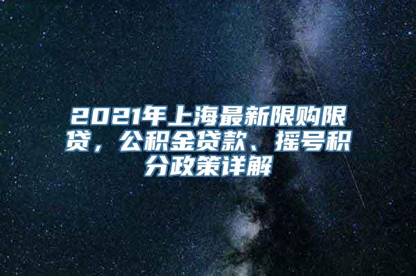 2021年上海最新限购限贷，公积金贷款、摇号积分政策详解