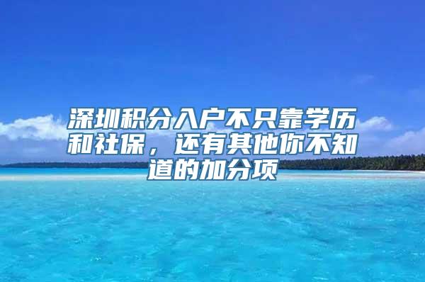 深圳积分入户不只靠学历和社保，还有其他你不知道的加分项