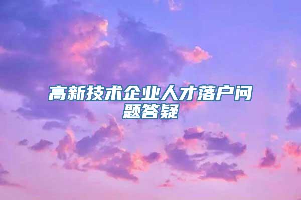 高新技术企业人才落户问题答疑