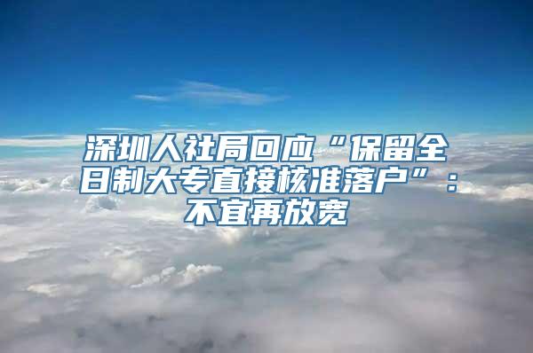 深圳人社局回应“保留全日制大专直接核准落户”：不宜再放宽