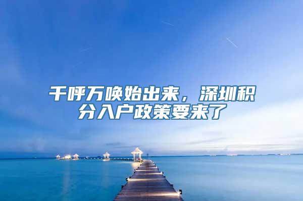 千呼万唤始出来，深圳积分入户政策要来了