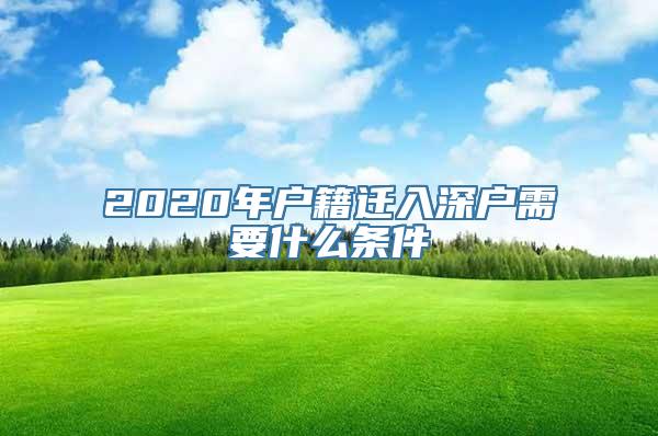 2020年户籍迁入深户需要什么条件