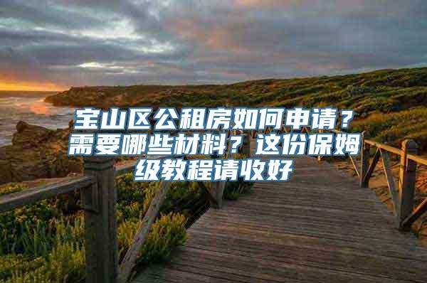 宝山区公租房如何申请？需要哪些材料？这份保姆级教程请收好→