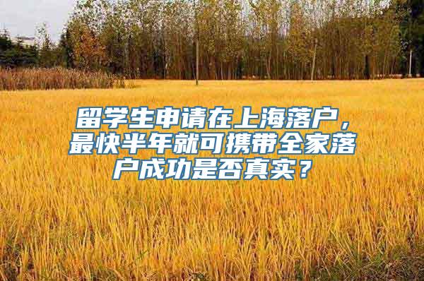 留学生申请在上海落户，最快半年就可携带全家落户成功是否真实？