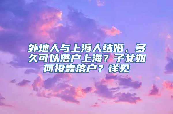 外地人与上海人结婚，多久可以落户上海？子女如何投靠落户？详见