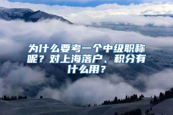 为什么要考一个中级职称呢？对上海落户、积分有什么用？