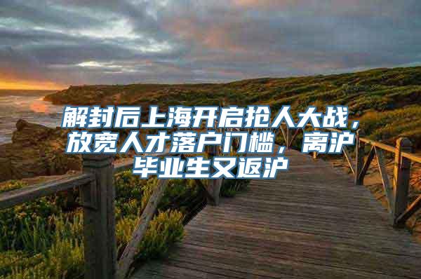 解封后上海开启抢人大战，放宽人才落户门槛，离沪毕业生又返沪