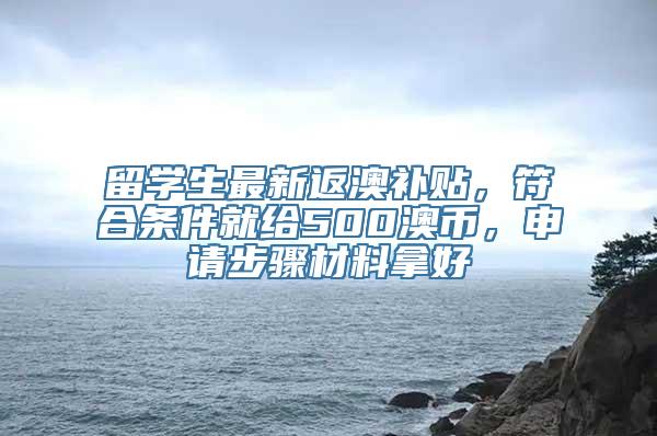 留学生最新返澳补贴，符合条件就给500澳币，申请步骤材料拿好