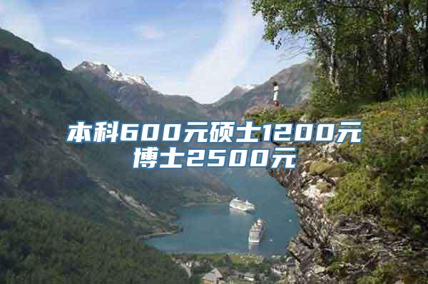 本科600元硕士1200元博士2500元