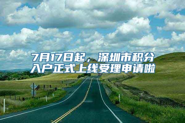 7月17日起，深圳市积分入户正式上线受理申请啦