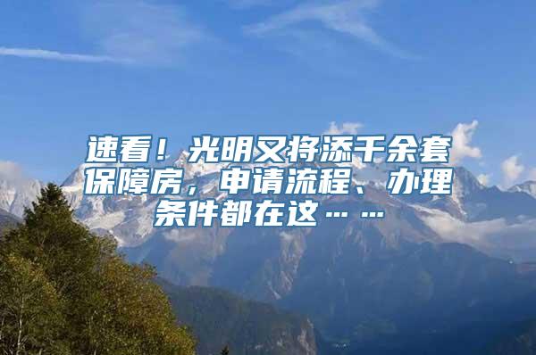 速看！光明又将添千余套保障房，申请流程、办理条件都在这……