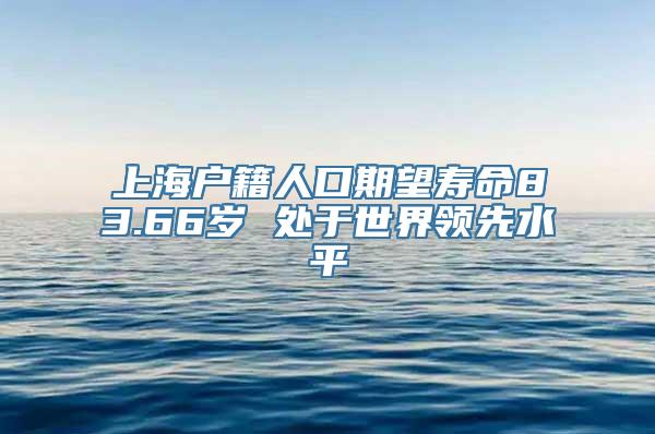 上海户籍人口期望寿命83.66岁 处于世界领先水平