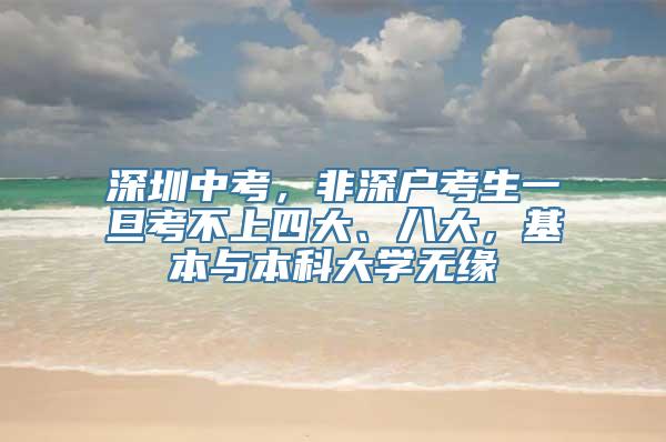 深圳中考，非深户考生一旦考不上四大、八大，基本与本科大学无缘