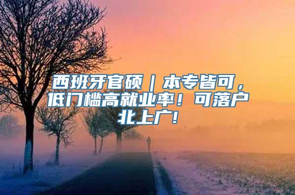 西班牙官硕｜本专皆可，低门槛高就业率！可落户北上广!