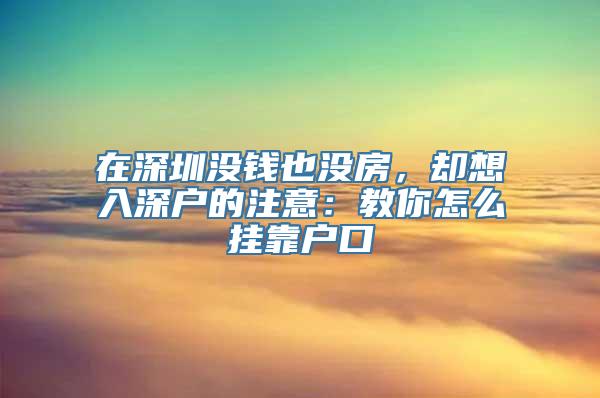 在深圳没钱也没房，却想入深户的注意：教你怎么挂靠户口