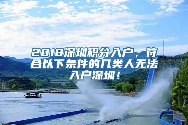 2018深圳积分入户，符合以下条件的几类人无法入户深圳！