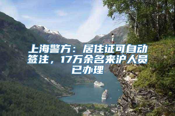 上海警方：居住证可自动签注，17万余名来沪人员已办理