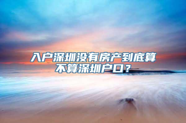 入户深圳没有房产到底算不算深圳户口？