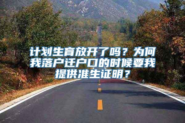 计划生育放开了吗？为何我落户迁户口的时候要我提供准生证明？