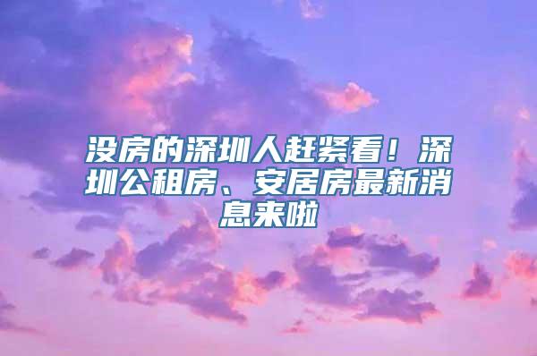 没房的深圳人赶紧看！深圳公租房、安居房最新消息来啦