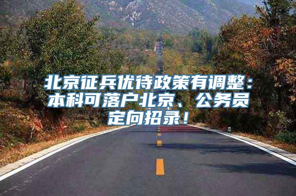 北京征兵优待政策有调整：本科可落户北京、公务员定向招录！