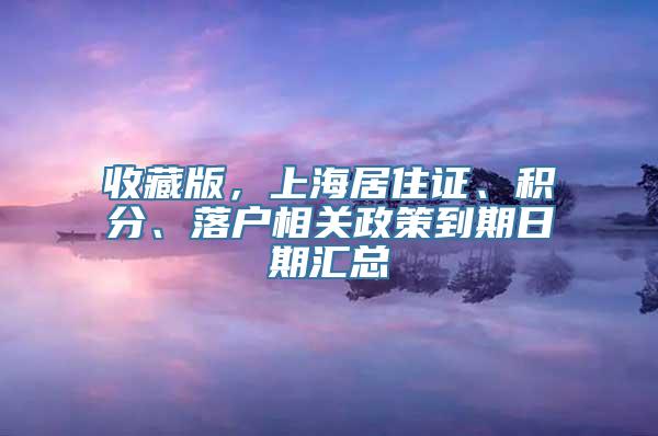 收藏版，上海居住证、积分、落户相关政策到期日期汇总